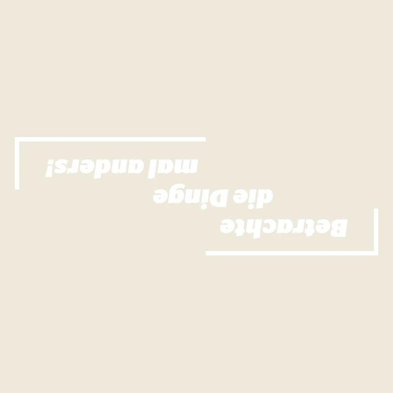 Betrachte die Dinge mal Anders!