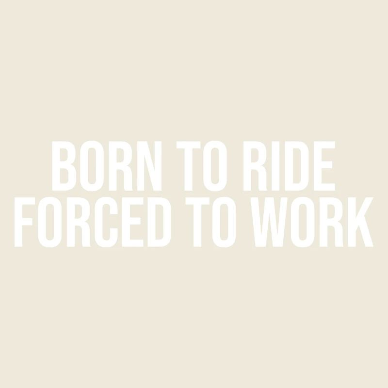 Born to ride forced to work, funny cycling