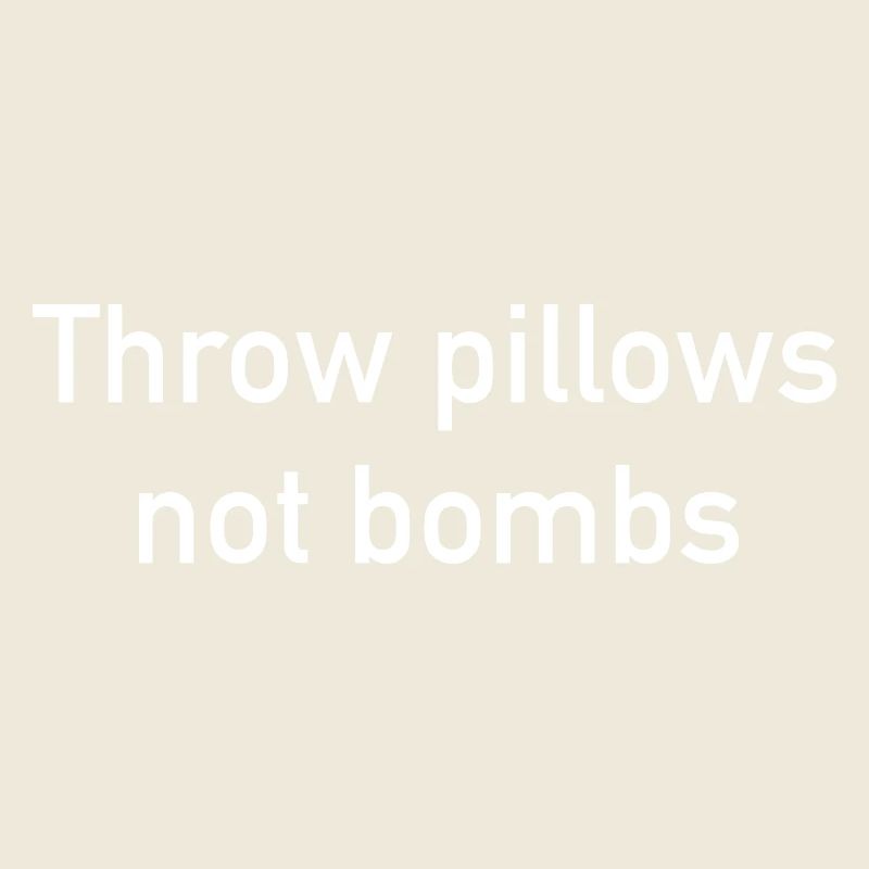 Throw Pillows Not Bombs