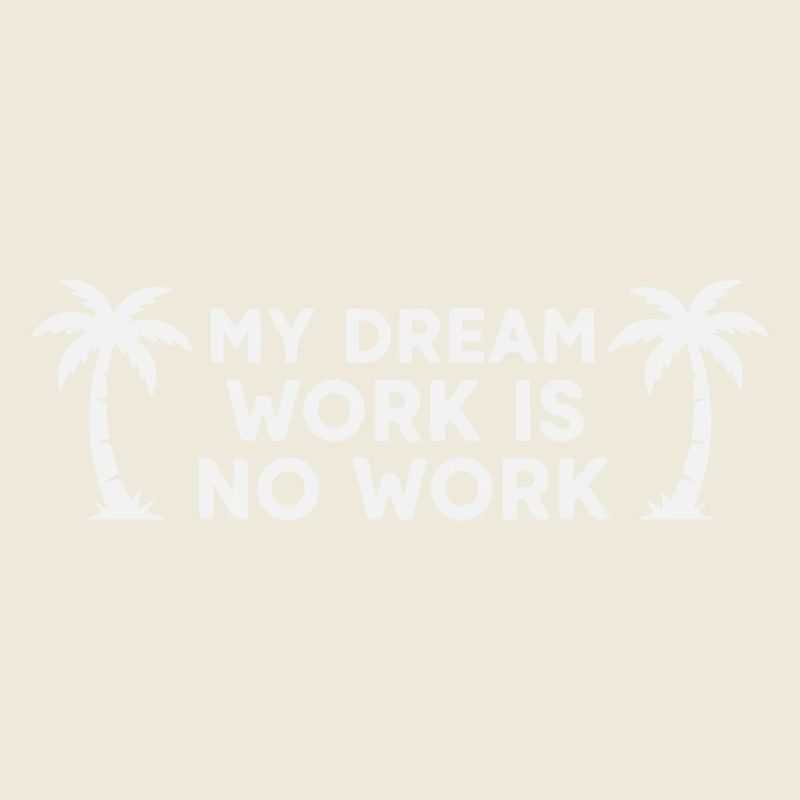 My Dream Work Is No Work - Palm Tree White