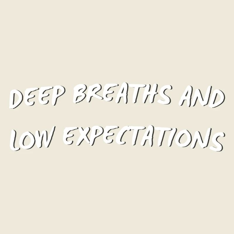 Deep Breaths & Low Expectations