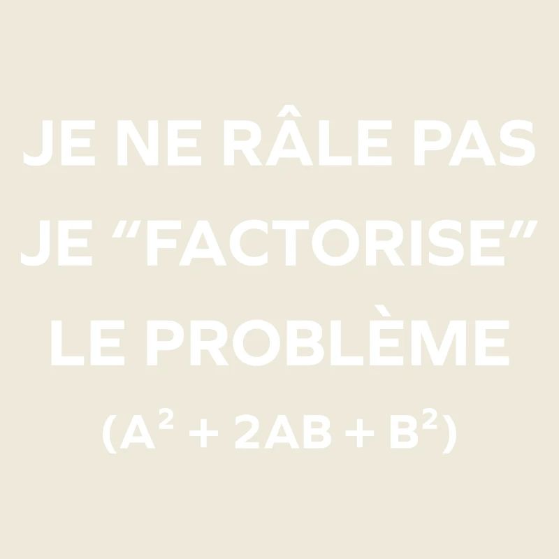 Je ne râle pas, je factorise