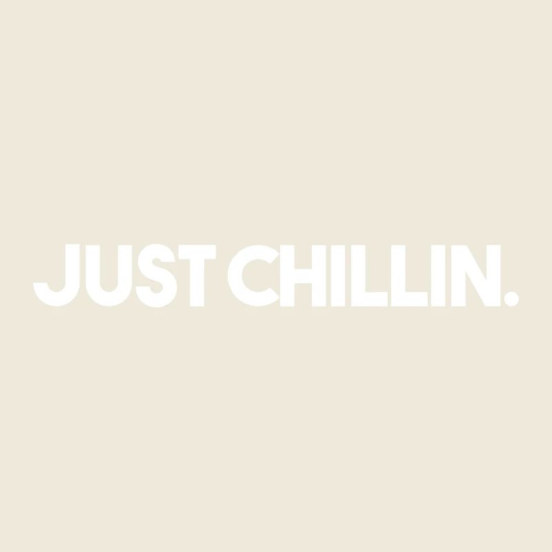 JUST CHILLIN.