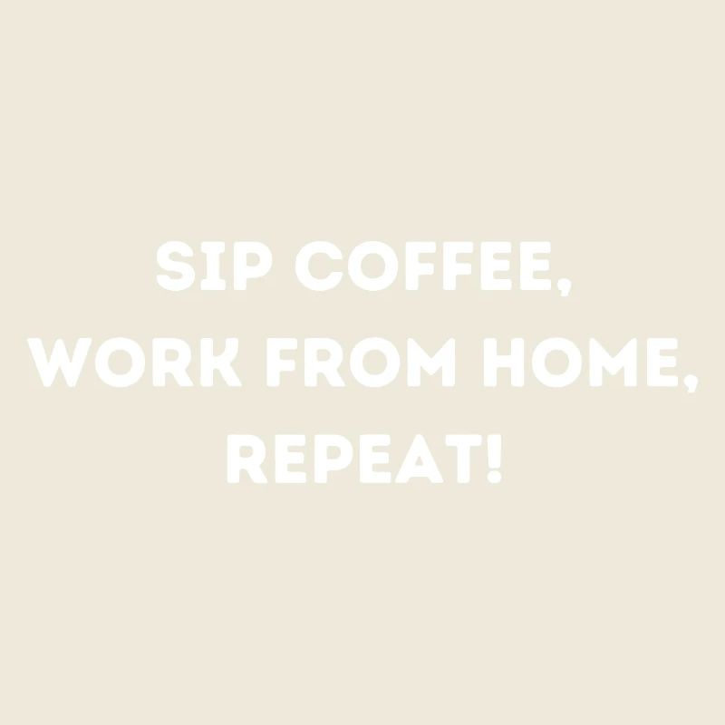 Sip coffee work from home repeat