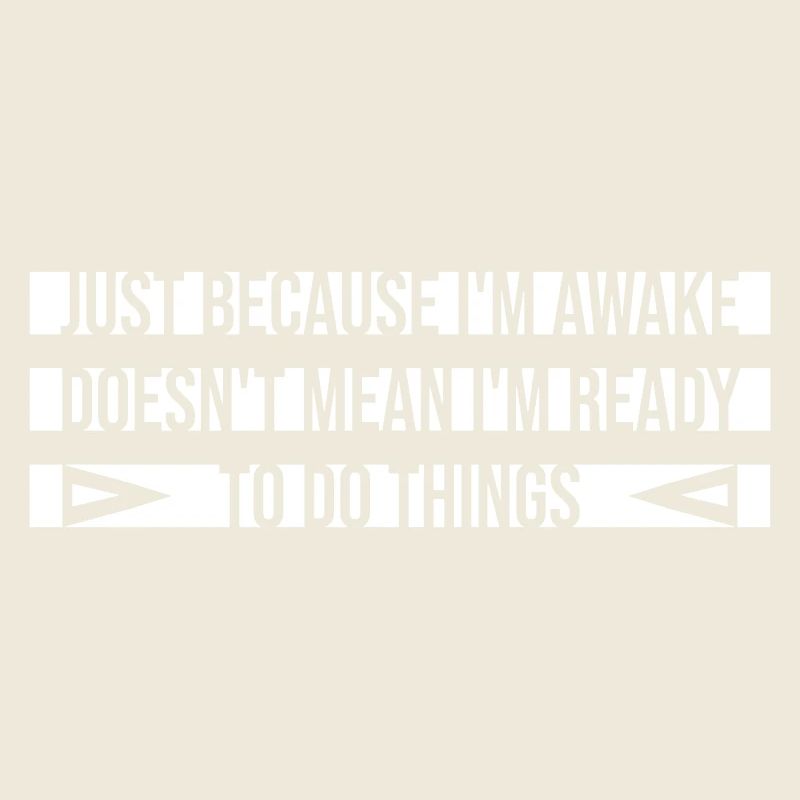 Just Because Im Awake Doesnt Mean Ready Do Things