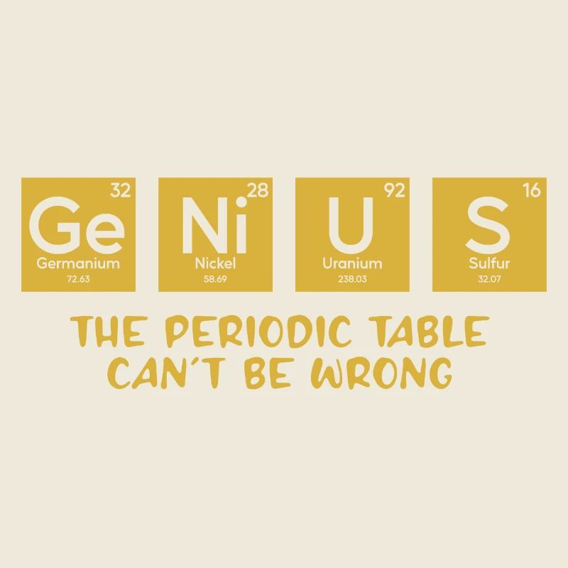 Genius The Periodic Table Can't Be Wrong