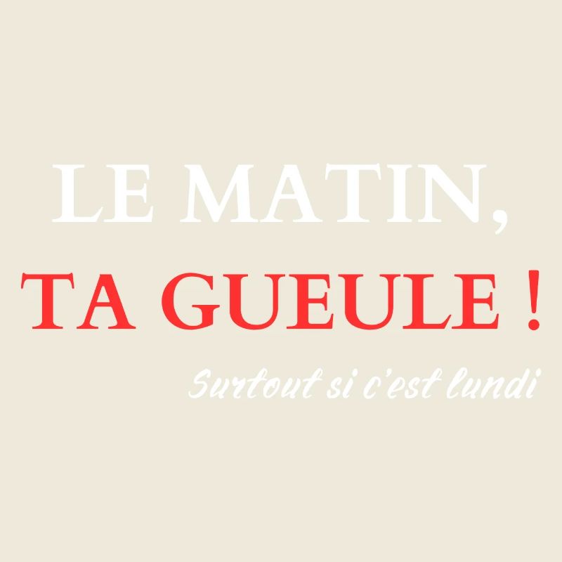 Le matin, Ta gueule