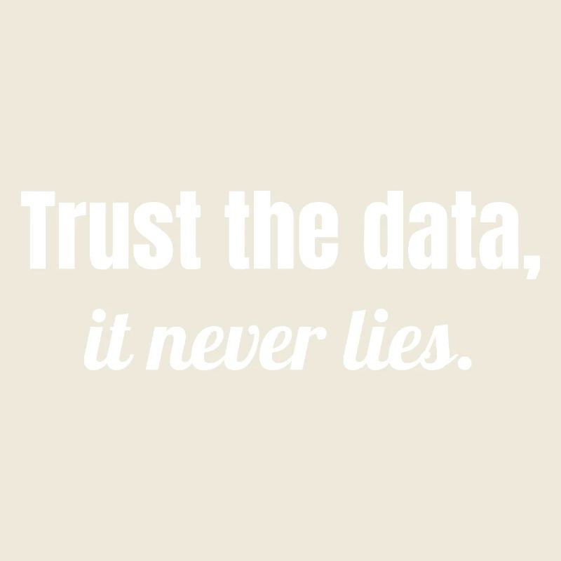 Trust the data, it never lies.