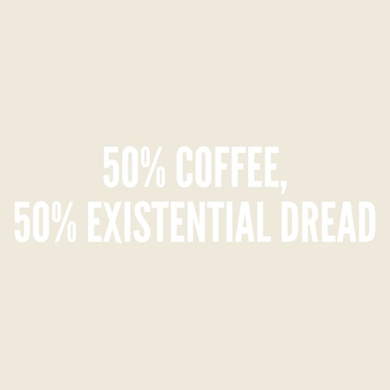 50% coffee 50% existential dread