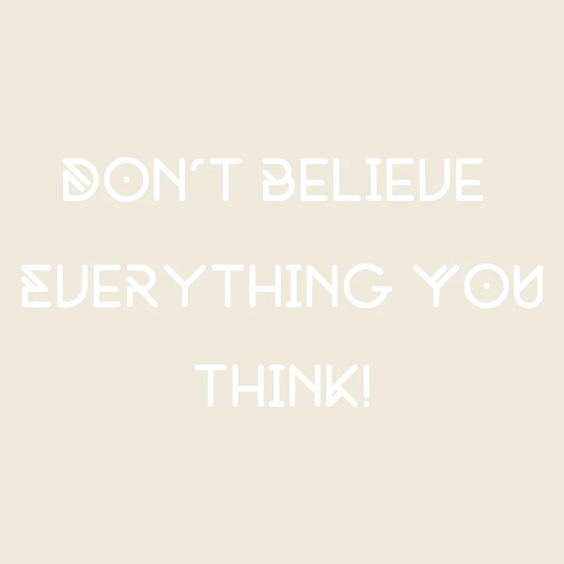 don't believe everything you think