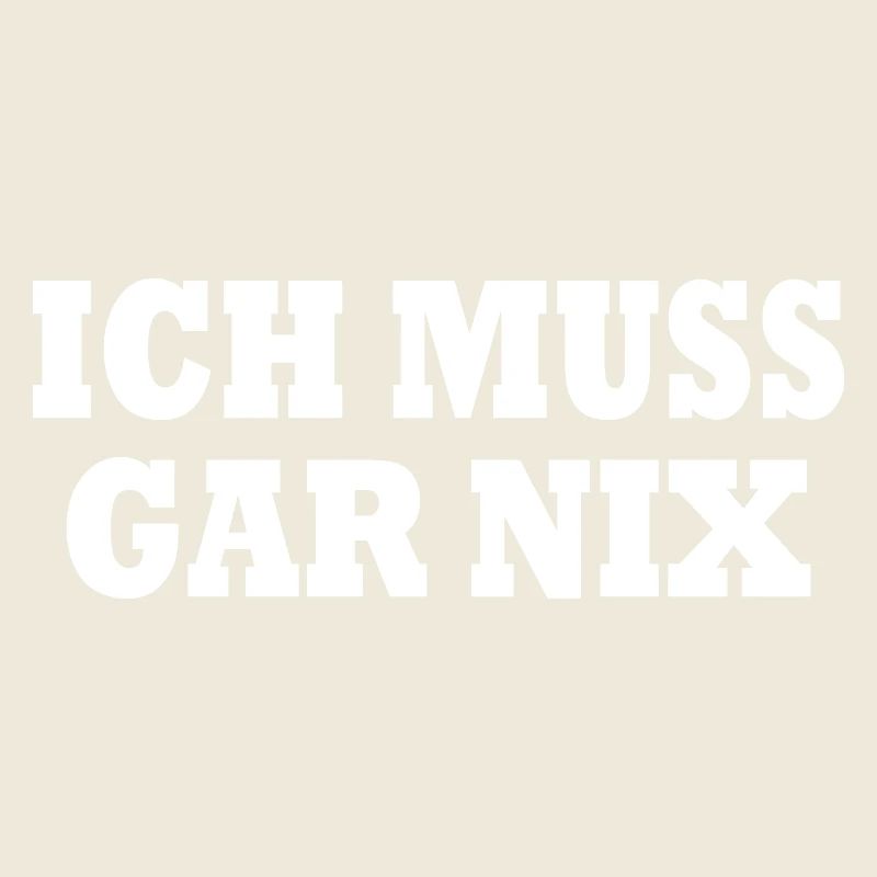 Ich muss gar nix