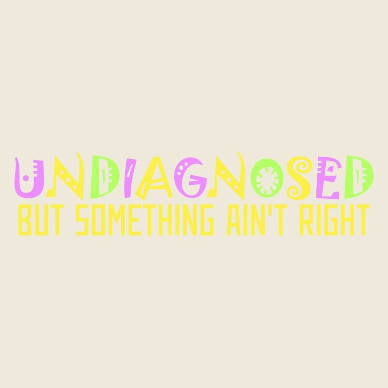 Undiagnosed But Something Ain't Right Colorful Funny