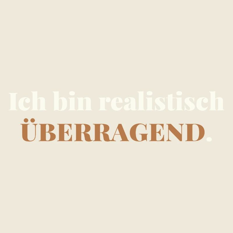 Ich bin realistisch überragend – elegant ehrlich