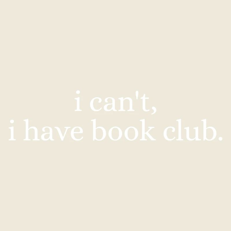 I Cant I Have Book Club Funny Reader Quote
