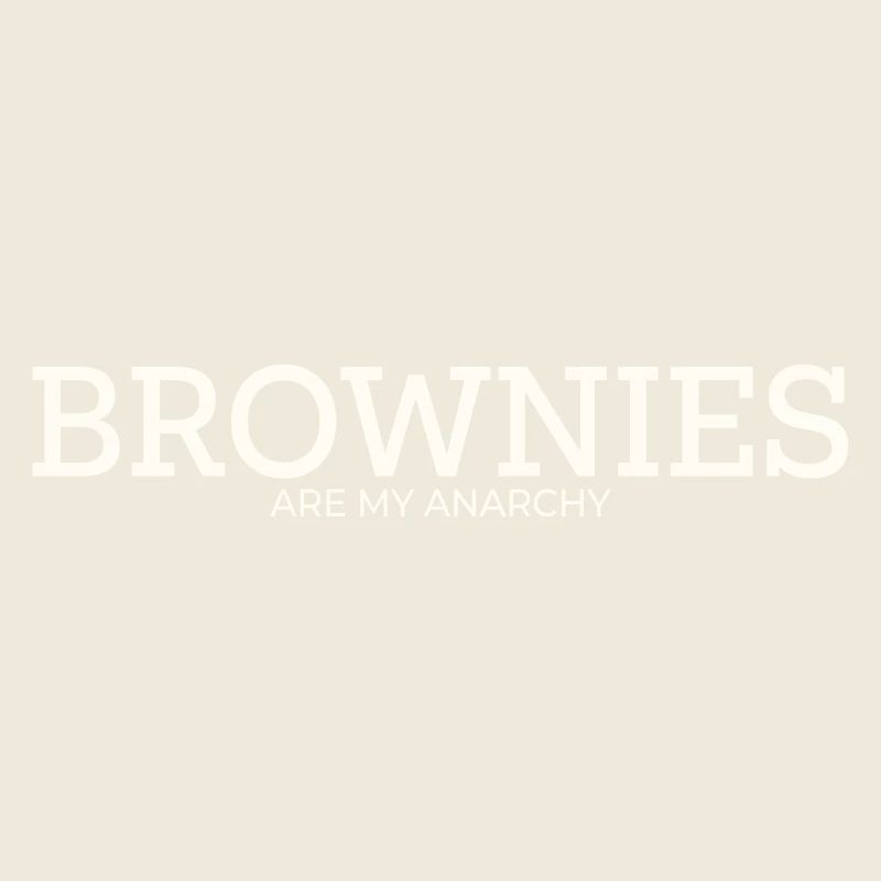 BROWNIES ARE MY ANARCHY