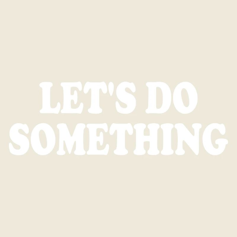 lets do something