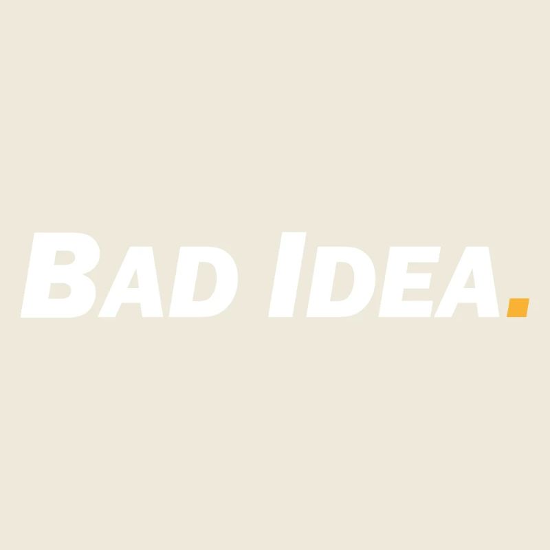 Bad Idea