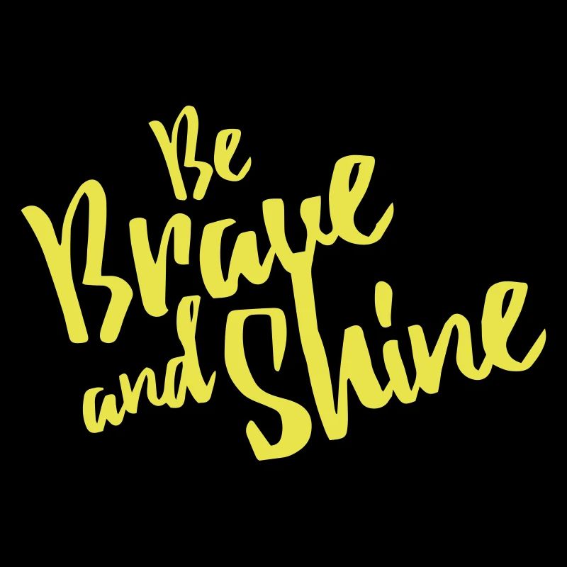 Be Brave and Shine