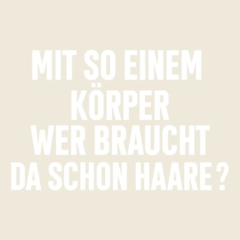Mit So Einem Körper Wer Braucht Da Schon Haare ?