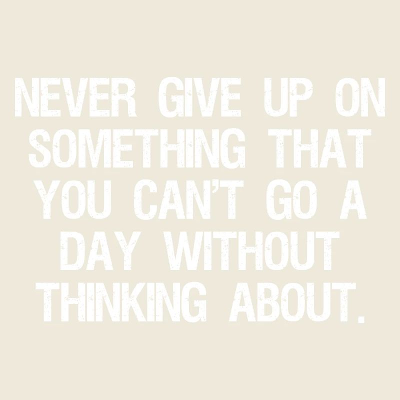 never give up on something that you can't go 