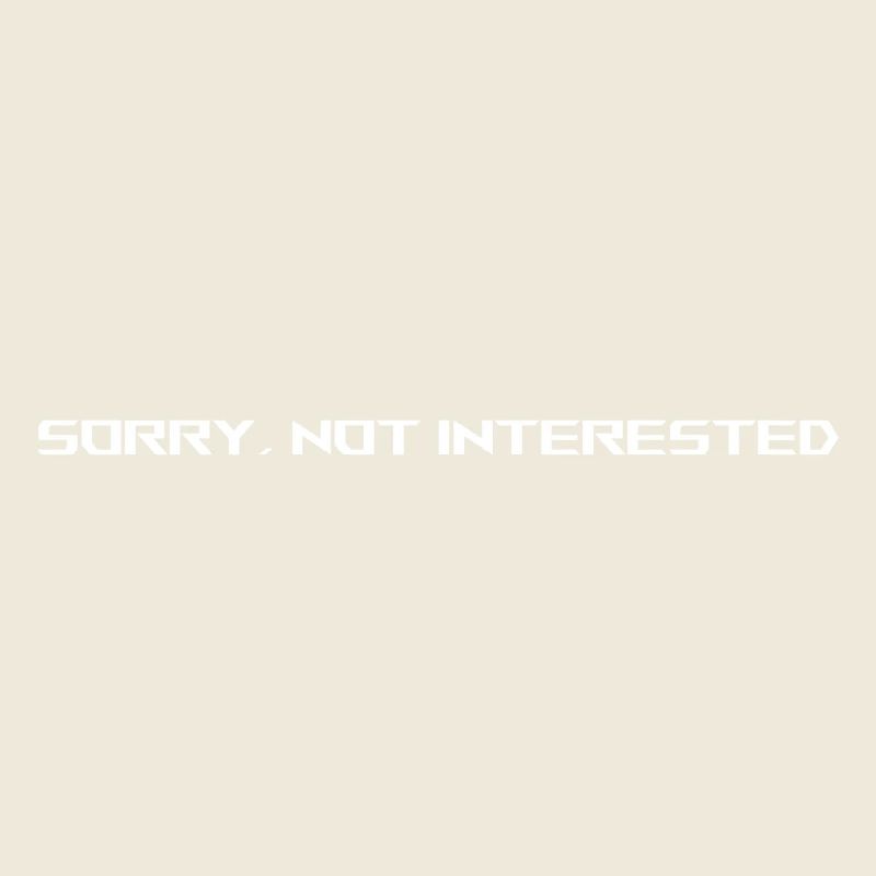 SORRY NOT INTERESTED