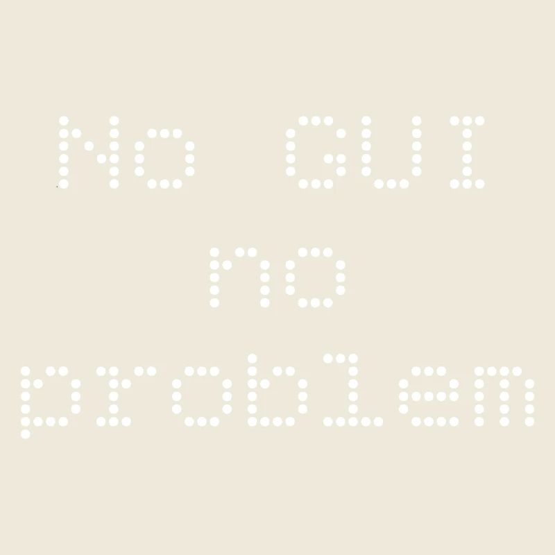 No GUI no problem