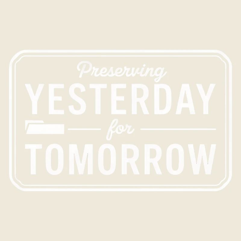 Preserving Yesterday for Tomorrow