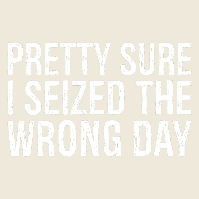 pretty sure I seized the wrong day