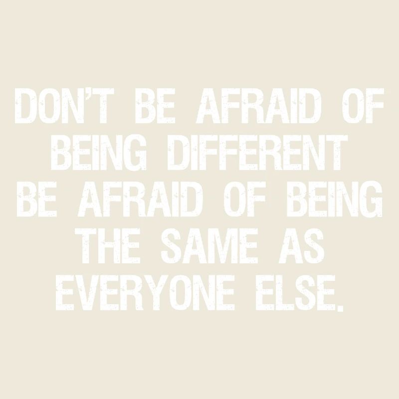don't be afraid of being different be afraid of
