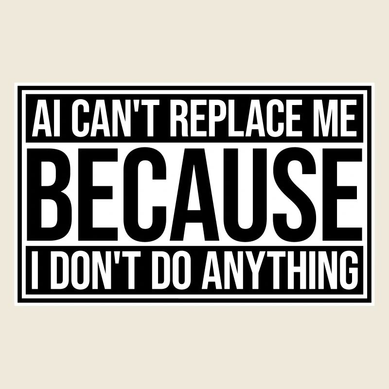AI Can't Replace Me I Don't Do Anything Humor Joke