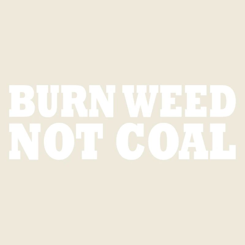 Burn weed not coal