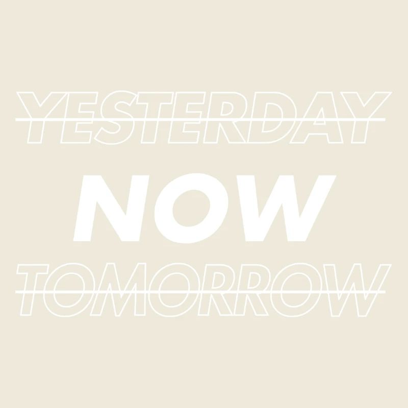 NOW! Yesterday. Tomorrow