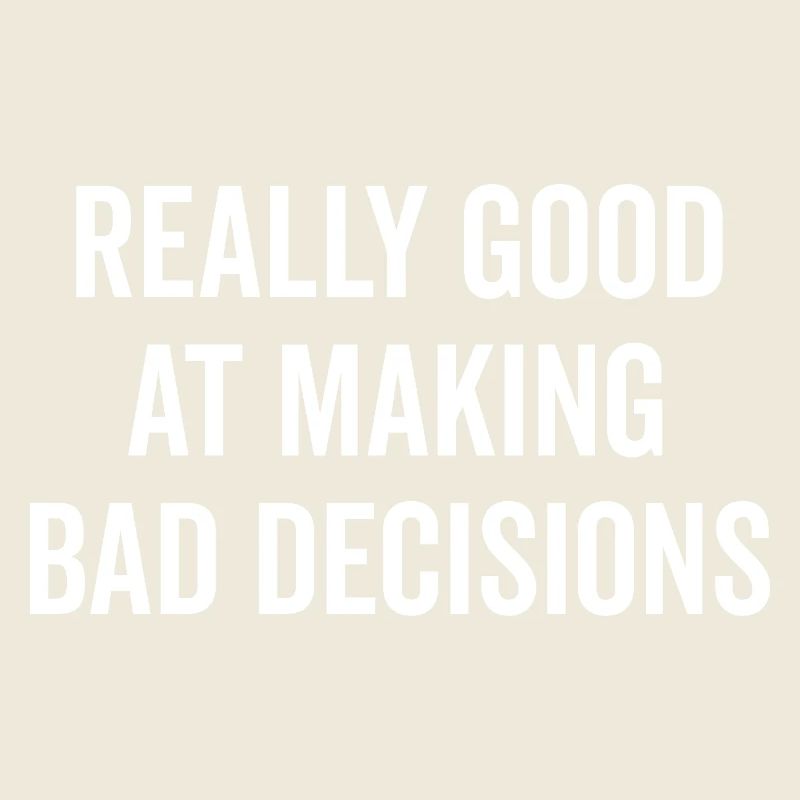Really Good at Making Bad Decisions