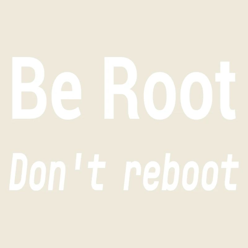 Be Root Don't Reboot – Geek-Humor