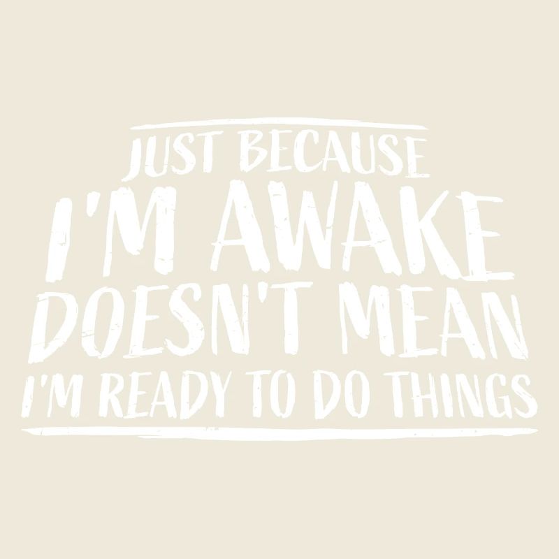 Just Because Im Awake Doesnt Mean Ready Do Things