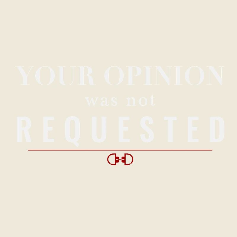 Your Opinion Was Not Requested – Dominant Attitude