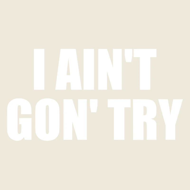 i ain't gon' try