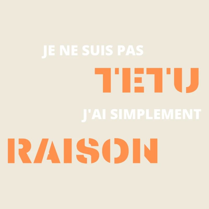 je ne suis pas têtu j'ai simplement raison