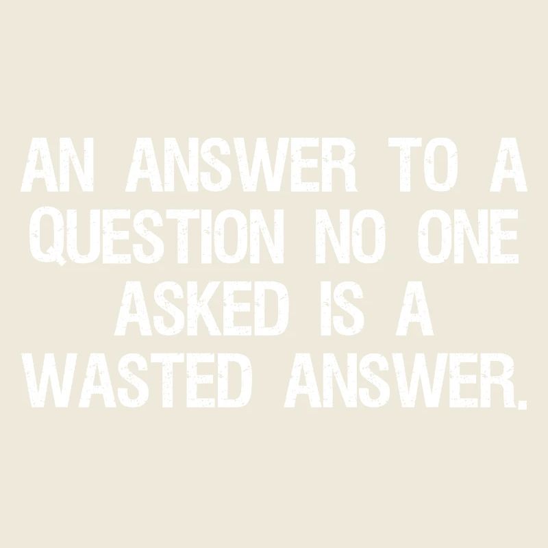 an answer to a question no one asked is a wast
