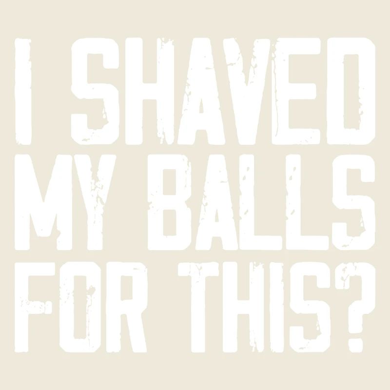 Dafür habe ich mir die Eier rasiert