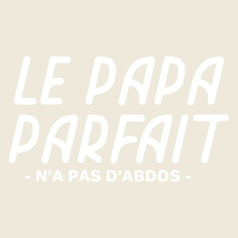 Papa parfait n a pas d'abdos idée papa drôle