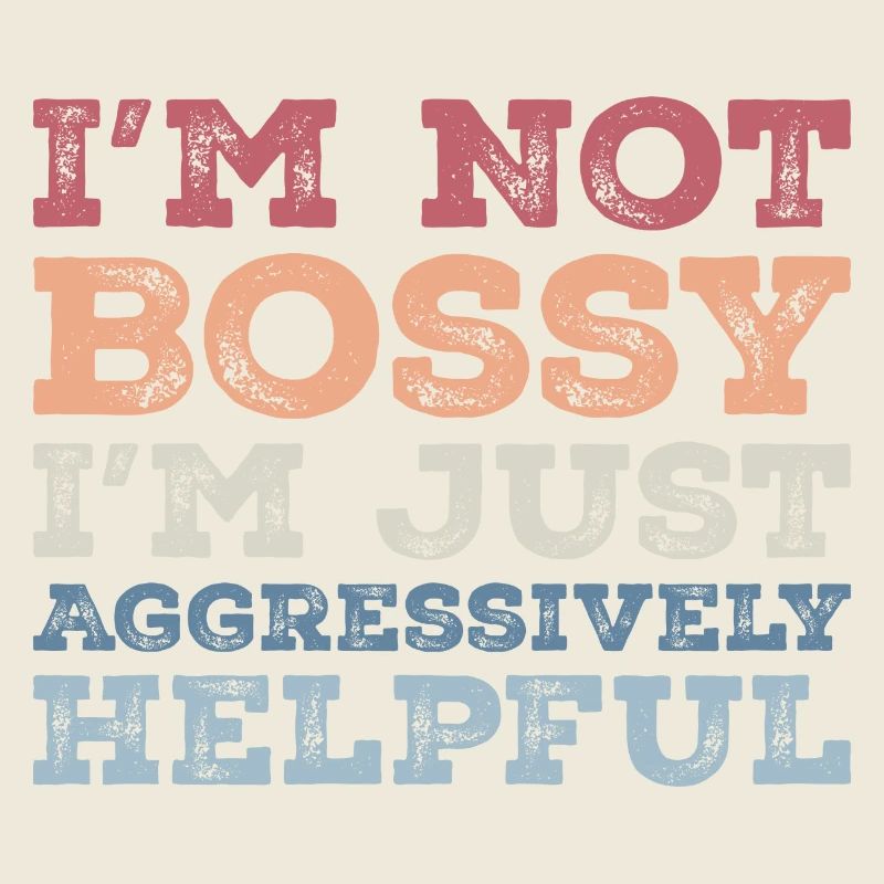 I'm Not Bossy I'm Aggressively Helpful Funny