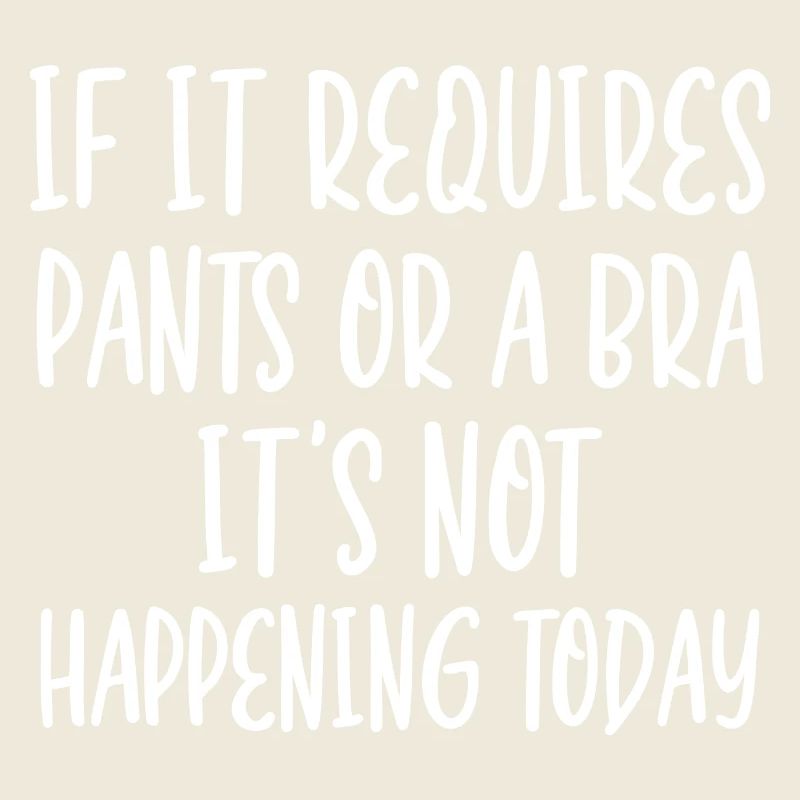 If It Requires Pants Or A Bra It's Not Happening