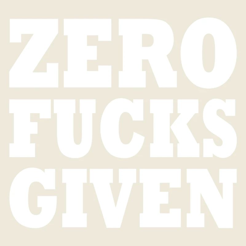 Zero fucks given
