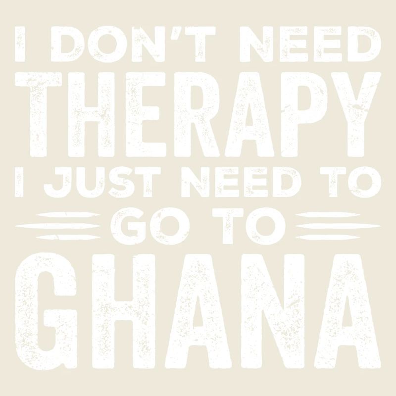 I Dont Need Therapy I just Need Go To Ghana
