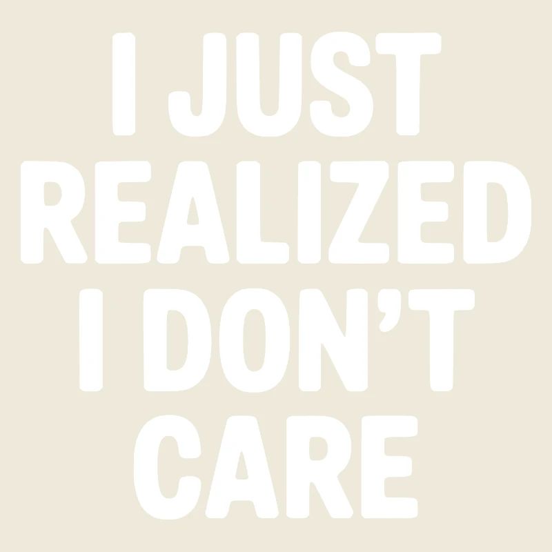 I Just Realized I Don't Care