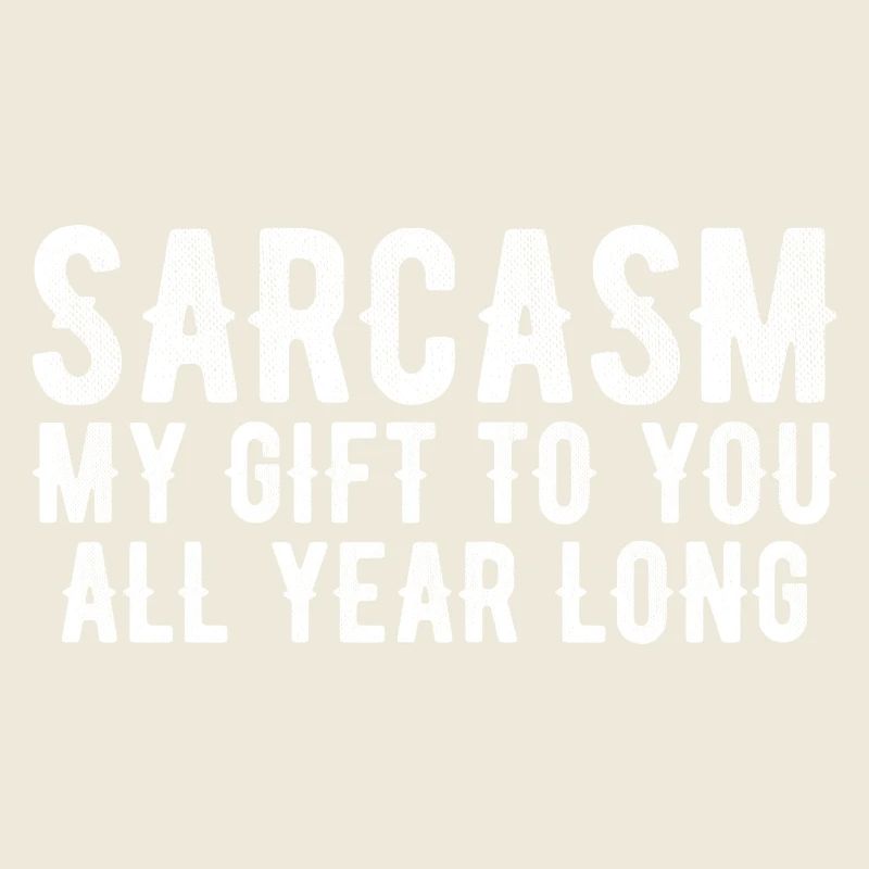 Sarcasm | my gift to you all year long
