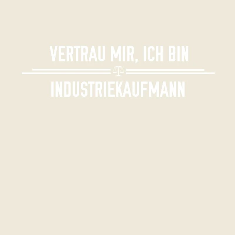 Vertrau mir, ich bin Industriekaufmann!
