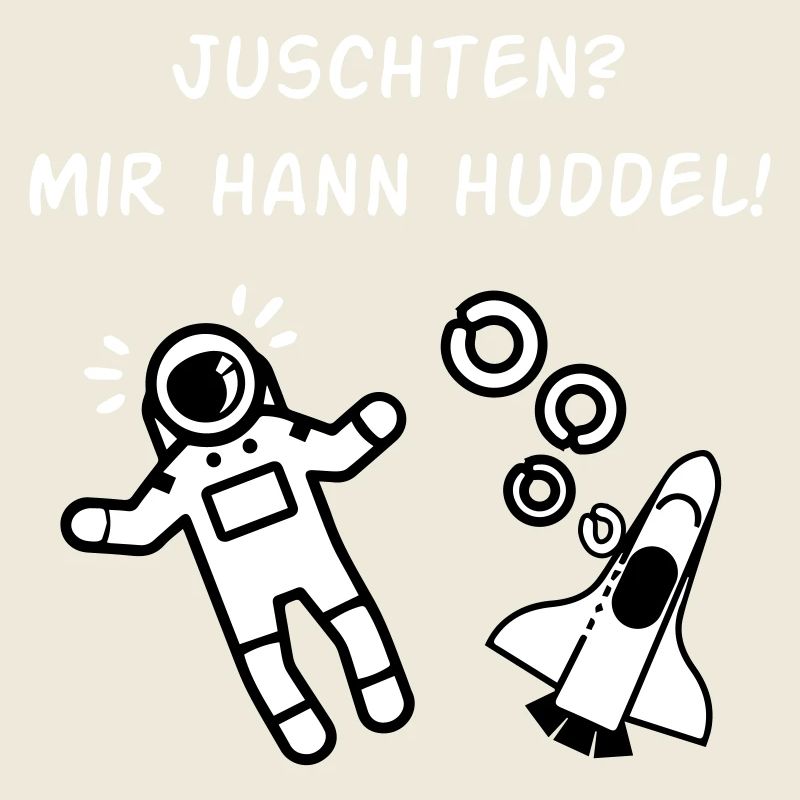 Juschten? Mir hann Huddel!
