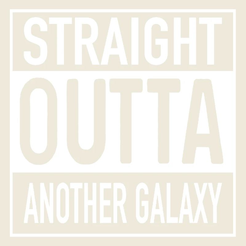 Straight OUTTA Another Galaxy